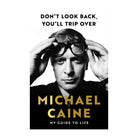 Don't Look Back, You'll Trip Over: My Guide to Life by Michael Caine