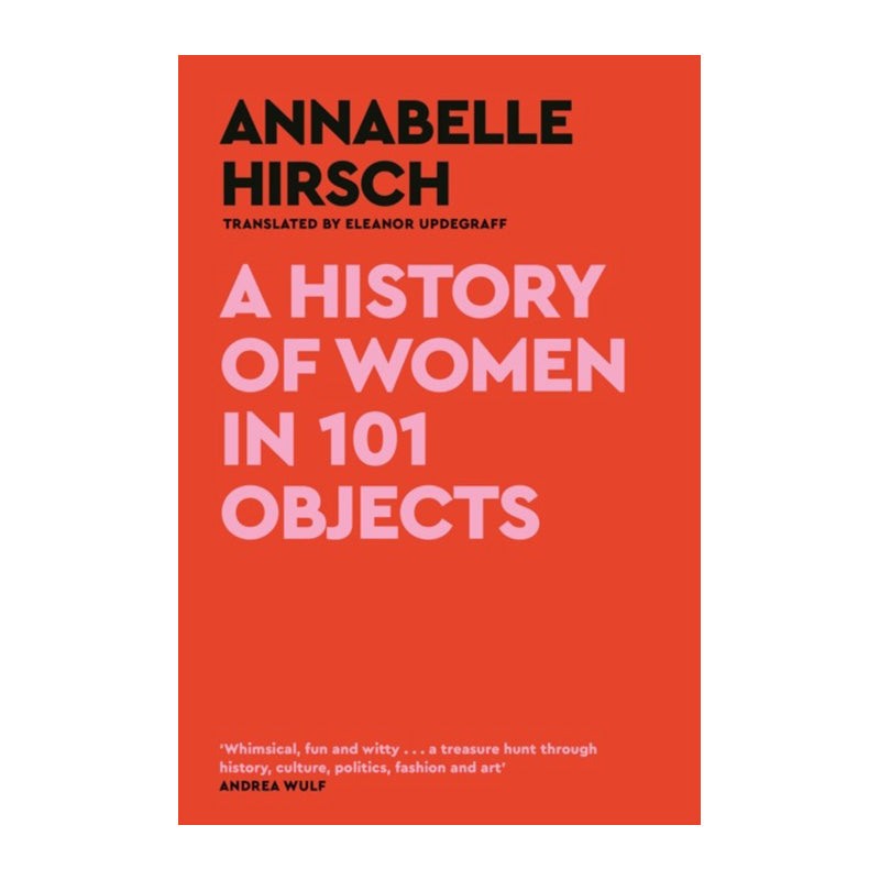 A History of Women in 101 Objects by Annabelle Hirsch