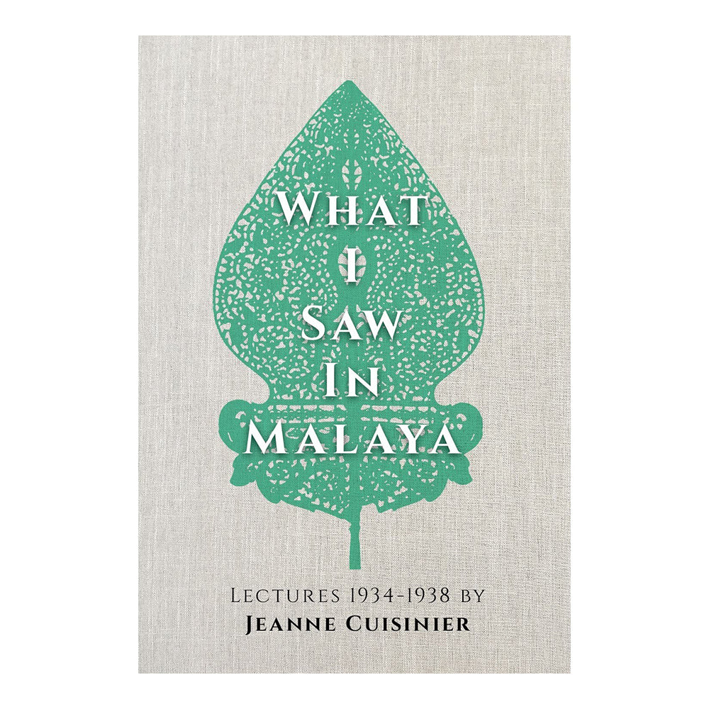 What I Saw In Malaya: Lectures 1934-1938 by Cuisinier, Jeanne