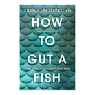 How to Gut a Fish by Sheila Armstrong