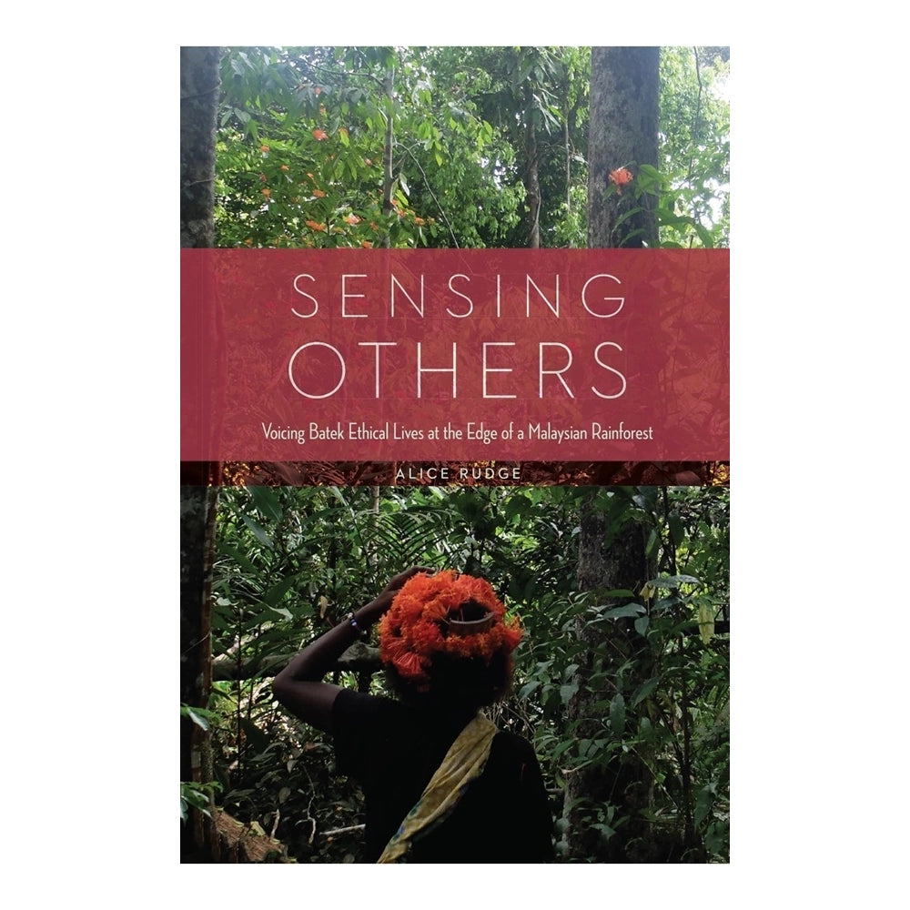 Sensing Others: Voicing Batek Ethical Lives at the Edge of a Malaysian Rainforest by Alice Rudge