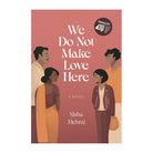 We Do Not Make Love Here by Nisha Mehraj