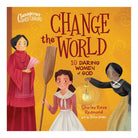 Change the World: 10 Daring Women of God : Courageous World Changers