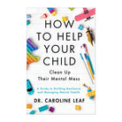 How to Help Your Child Clean Up Their Mental Mess: A Guide to Building Resilience and Managing Mental Health by Dr. Caroline Leaf