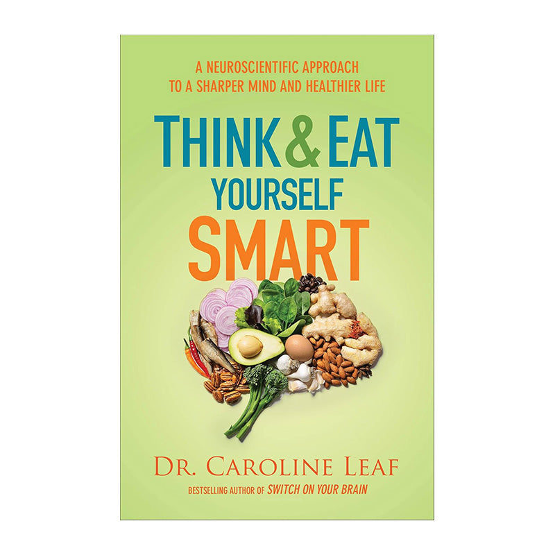 Think and Eat Yourself Smart: A Neuroscientific Approach to a Sharper Mind and Healthier Life by Dr. Caroline Leaf