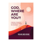 God, Where Are You?!: Finding Strength and Purpose in Your Wilderness by John Bevere