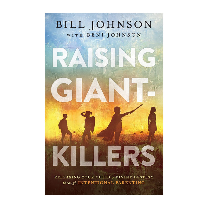 Raising Giant-Killers: Releasing Your Child's Divine Destiny through Intentional Parent by Bill Johnson (Local)