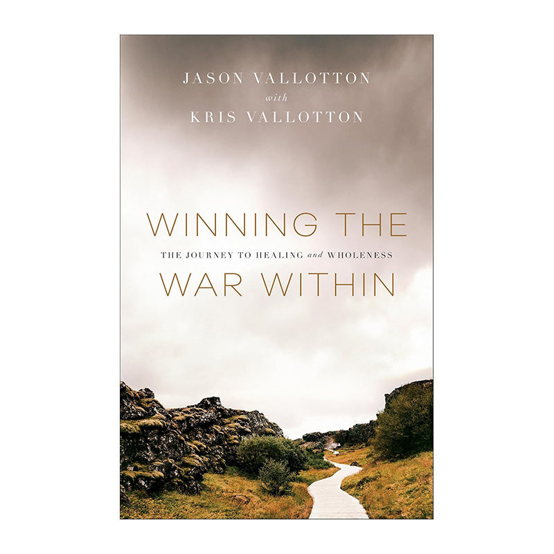 Winning the War Within: The Journey to Healing and Wholeness by Jason Vallotton, Kris Vallotton