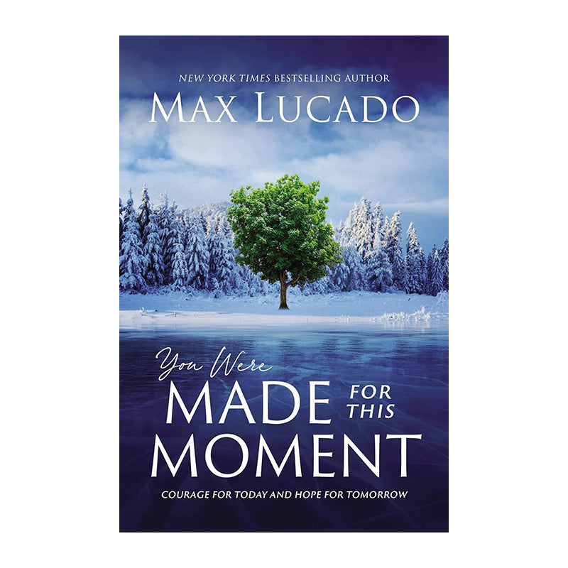 You Were Made for This Moment: Courage for Today and Hope for Tomorrow by Max Lucado