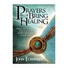 Prayers That Bring Healing: Overcome Sickness, Pain, and Disease. God's Healing is for You! by John Eckhardt