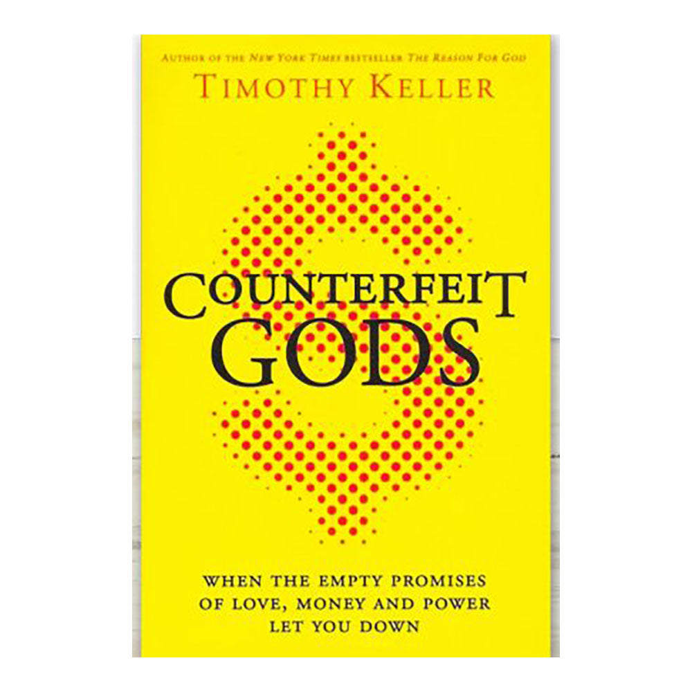 Counterfeit Gods: The Empty Promises of Money, Sex, and Power by Timothy Keller