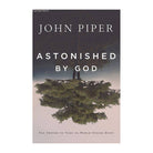Astonished by God: Ten Truths to Turn the World Upside Down by John Piper