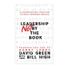 Leadership Not by the Book: 12 Unconventional Principles to Drive Incredible Results by David Green, Bill High