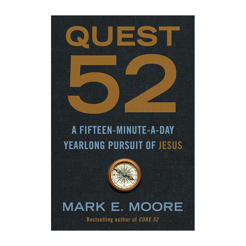 Quest 52: A Fifteen-Minute-a-Day Yearlong Pursuit of Jesus by Mark E. Moore