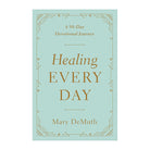 Healing Every Day: A 90-Day Devotional Journey by Mary DeMuth