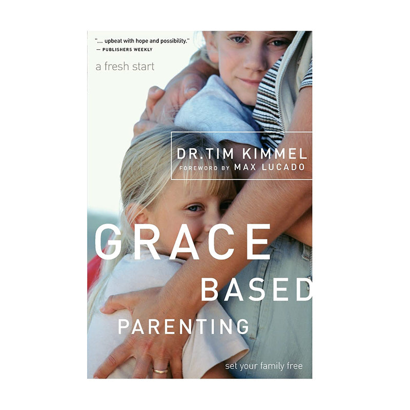 Grace Based Parenting: Set Your Family Free by Tim Kimmel