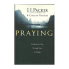Praying: Finding Our Way Through Duty to Delight by J. I. Packer