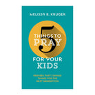 5 Things to Pray For Your Kids by Melissa B Kruger