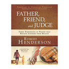 Father, Friend, and Judge: Three Dimensions of Prayer that Receive Answers from Heaven by Robert Henderson