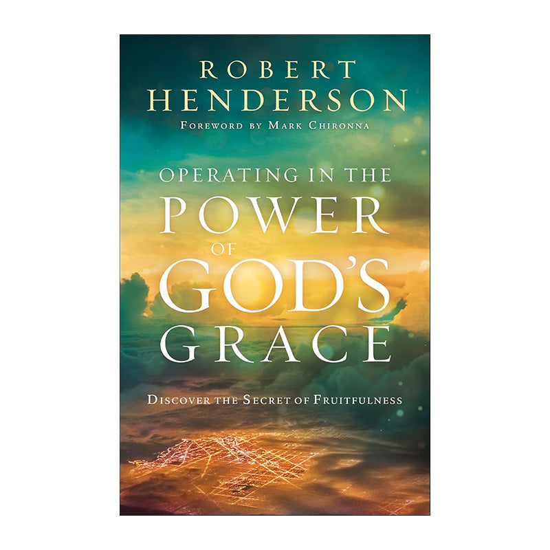 Operating in the Power of God's Grace: Discover the Secret of Fruitfulness by Robert Henderson