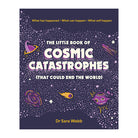 The Little Book of Cosmic Catastrophes (That Could End the World): What has happened • What can happen • What will happen by Dr Sara Webb