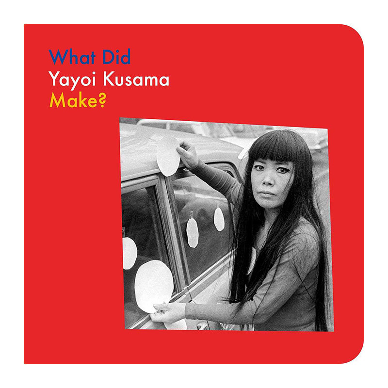 What Did Yayoi Kusama Make? by Yayoi Kusama and Doro Globus