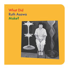 What Did Ruth Asawa Make? by Ruth Asawa and Doro Globus
