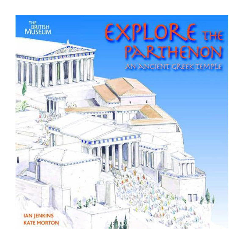 Explore the Parthenon: An Ancient Greek Temple and its Sculptures by Ian Jenkins and Kate Morton