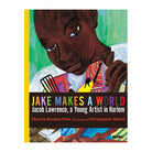 Jake Makes a World: Jacob Lawrence, a Young Artist in Harlem by Sharifa Rhodes-Pitts and Christopher Myers