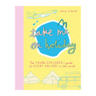 Take Me On Holiday: The Young Explorer's Guide to Every Holiday in the World by Mary Richards