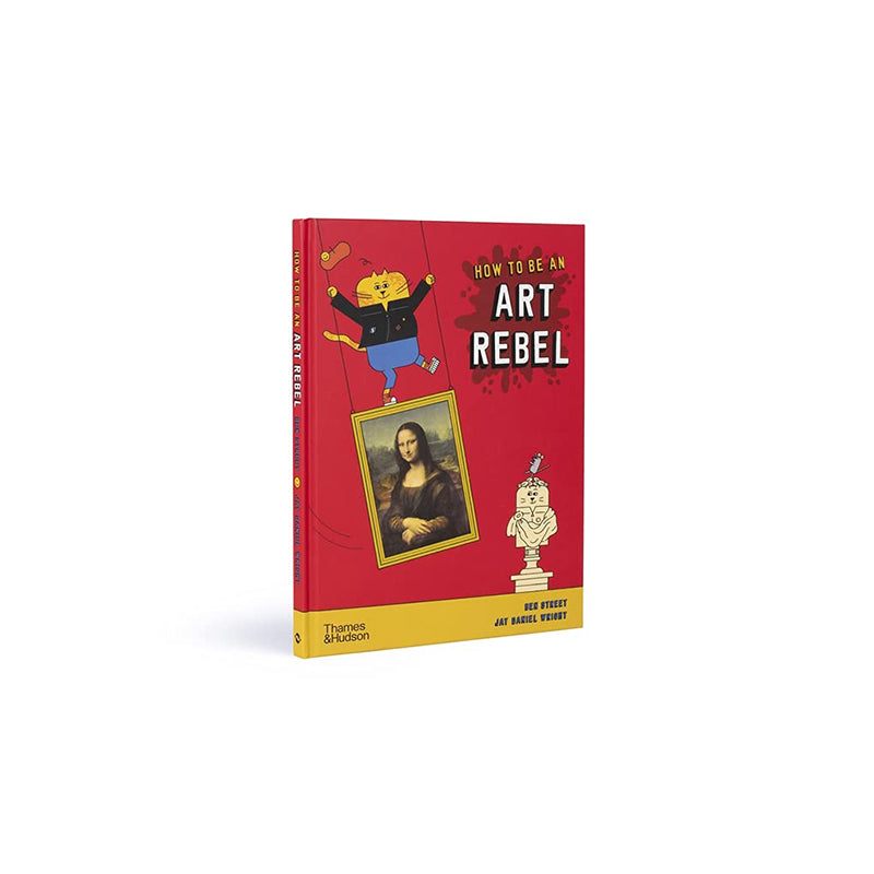 How to be an Art Rebel by Ben Street and Jay Daniel Wright