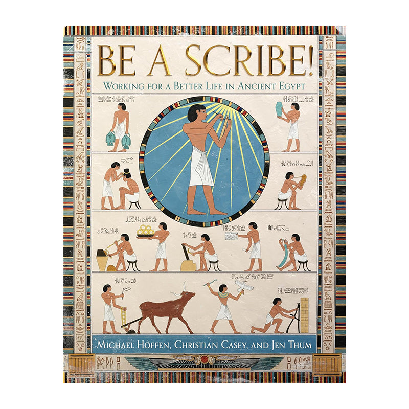 Be a Scribe! : Working for a Better Life in Ancient Egypt by Michael Hoffen and Christian Casey