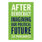 After Democracy - Imagining Our Political Fut by Zizi Papacharissi