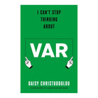 I Can't Stop Thinking About VAR by Daisy Christodoulou