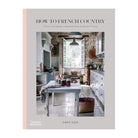 How to French Country: Colour and Design Inspiration From Southwest France by Sara Silm