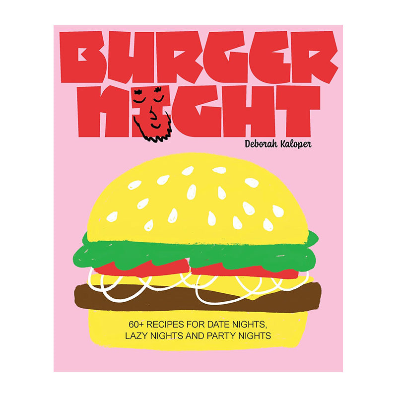 Burger Night: 60+ Recipes for Date Nights, Lazy Nights and Party Nights by Deborah Kaloper