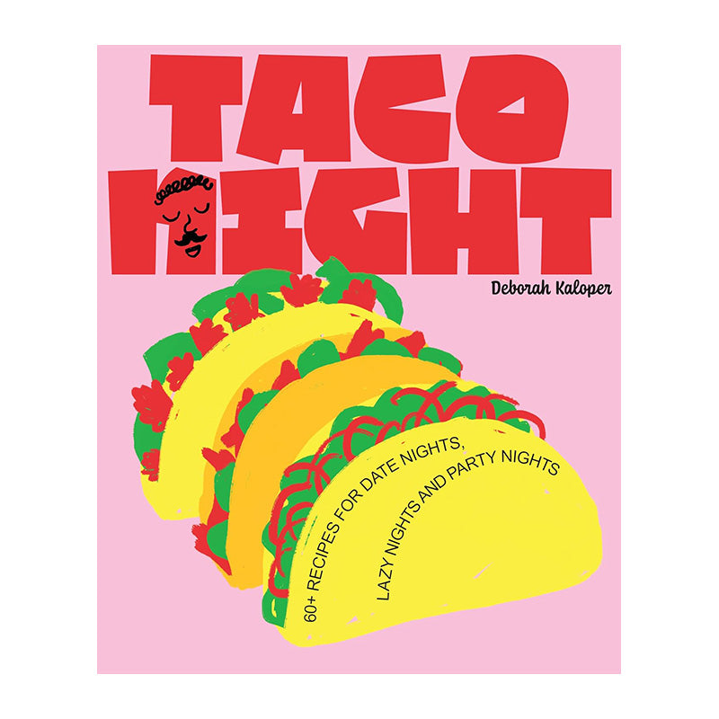 Taco Night: 60+ Recipes for Date Nights, Lazy Nights and Party Nights by Deborah Kaloper