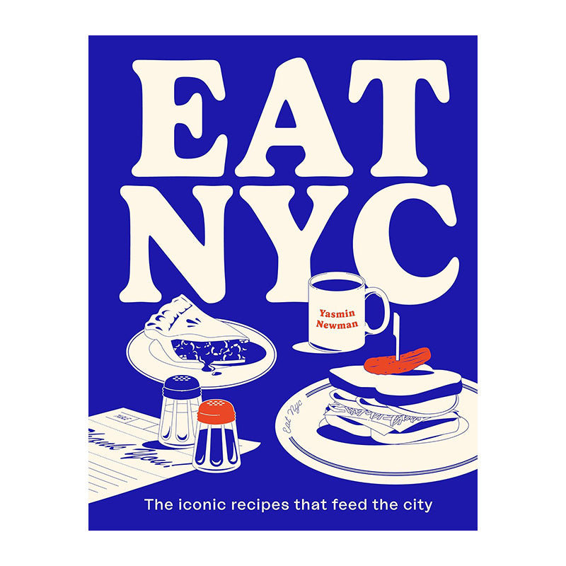 EAT NYC: The Recipes That Feed The City by Yasmin Newman