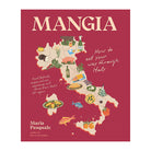 Mangia: How to Eat Your Way Through Italy by Maria Pasquale