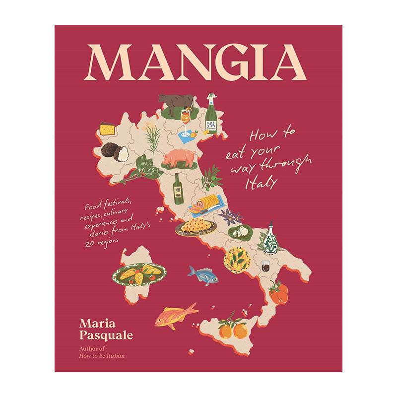 Mangia: How to Eat Your Way Through Italy by Maria Pasquale