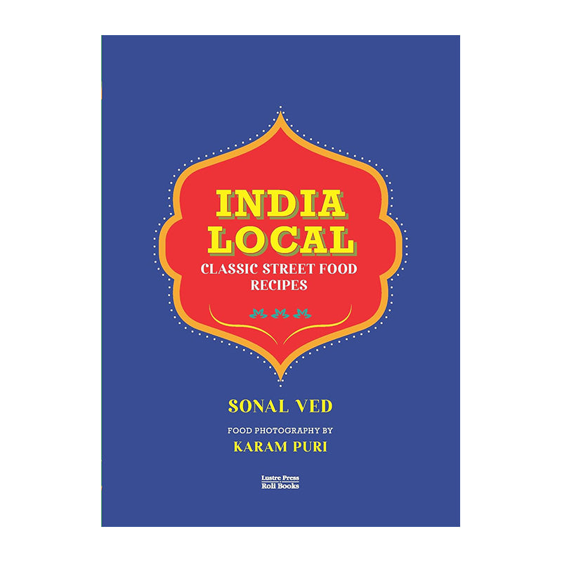 India Local: Classic Street Food Recipes by Sonal Ved and Karam Puri