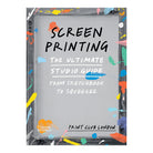 Screenprinting: The Ultimate Studio Guide from Sketchbook to Squeegee by Print Club London