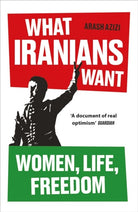 What Iranians Want by Arash Azizi