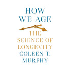 How We Age by Coleen T. Murphy