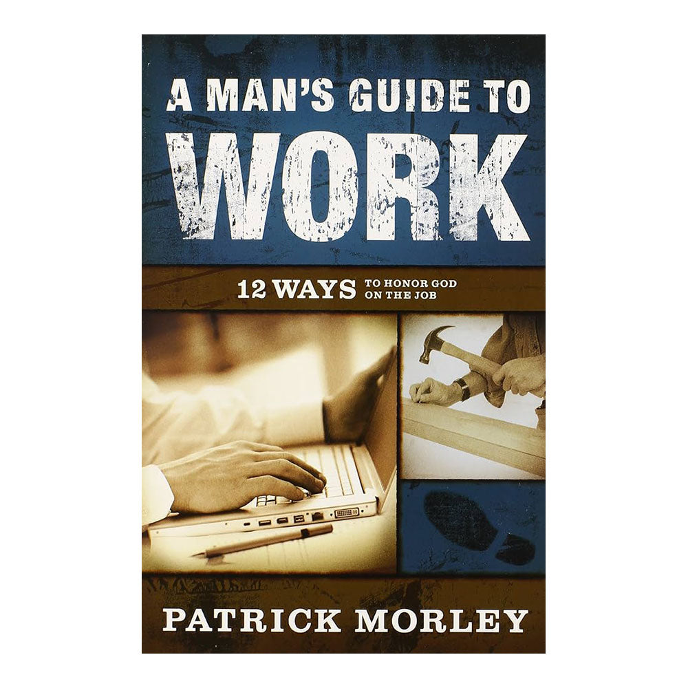 A Man's Guide to Work: 12 Ways to Honor God on the Job
