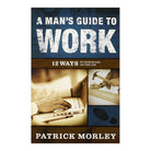 A Man's Guide to Work: 12 Ways to Honor God on the Job