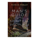 A Man's Guide to the Spiritual Disciplines: 12 Habits to Strengthen Your Walk with Christ