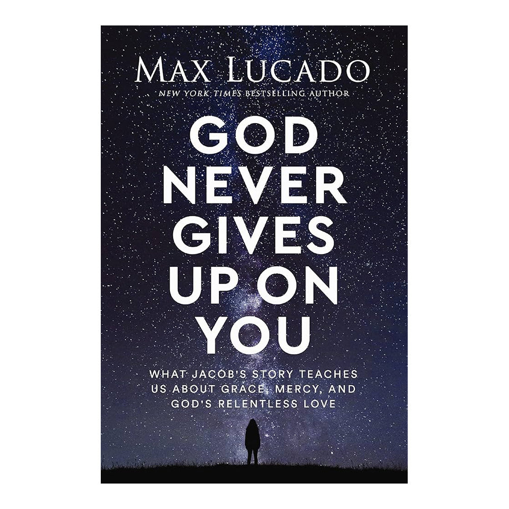 God Never Gives Up on You: What Jacob's Story Teaches Us About Grace, Mercy and God's Relentless Lov