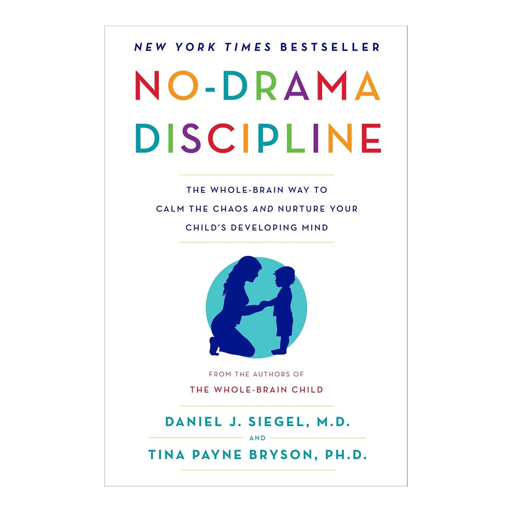 No-Drama Discipline: The Whole-Brain Way to Calm the Chaos and Nurture Your Child's Developing Mind