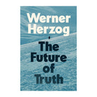 The Future of Truth by Werner Herzog